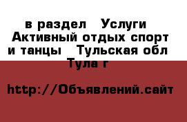  в раздел : Услуги » Активный отдых,спорт и танцы . Тульская обл.,Тула г.